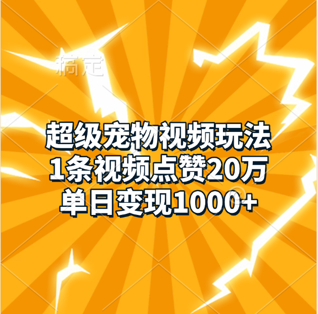 超级宠物视频玩法，1条视频点赞20万，单日变现1000+吉晟搞钱-网创项目资源站-副业项目-创业项目-搞钱项目吉晟搞钱