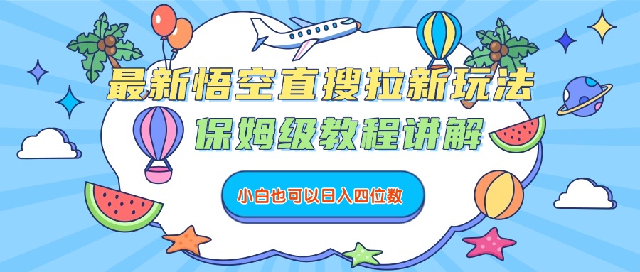 最新悟空直搜拉新玩法，保姆级教程讲解，小白也可以日入四位数吉晟搞钱-网创项目资源站-副业项目-创业项目-搞钱项目吉晟搞钱