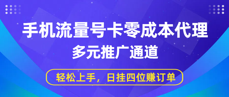 手机流量号卡零成本代理，多元推广通道，轻松上手，日挂四位赚订单吉晟搞钱-网创项目资源站-副业项目-创业项目-搞钱项目吉晟搞钱