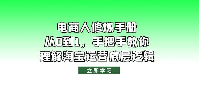 电商人修炼·手册，从0到1，手把手教你理解淘宝运营底层逻辑吉晟搞钱-网创项目资源站-副业项目-创业项目-搞钱项目吉晟搞钱