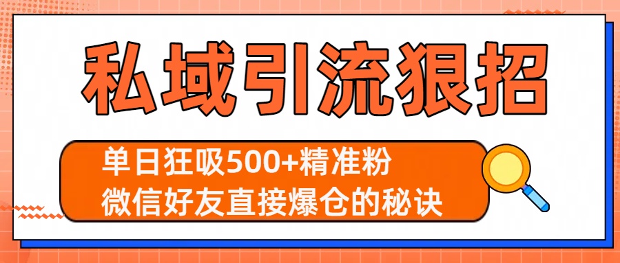 私域引流狠招：单日狂吸500+精准粉，微信好友直接爆仓的秘诀吉晟搞钱-网创项目资源站-副业项目-创业项目-搞钱项目吉晟搞钱