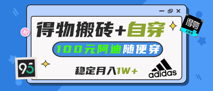 【得物】鞋服搬砖,自穿阿迪100+,一单50-500+,小白轻松上手,月入1W+吉晟搞钱-网创项目资源站-副业项目-创业项目-搞钱项目吉晟搞钱