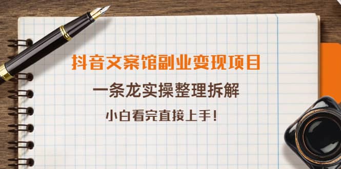 抖音文案馆副业变现项目，一条龙实操整理拆解，小白看完直接上手吉晟搞钱-网创项目资源站-副业项目-创业项目-搞钱项目吉晟搞钱