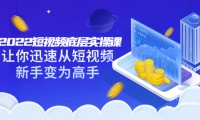 2022短视频底层实操课:让你迅速从短视频新手变为高手(价值7980元)吉晟搞钱-网创项目资源站-副业项目-创业项目-搞钱项目吉晟搞钱