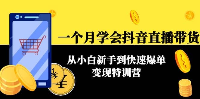 一个月学会抖音直播带货：从小白新手到快速爆单变现特训营(63节课)吉晟搞钱-网创项目资源站-副业项目-创业项目-搞钱项目吉晟搞钱