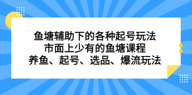鱼塘辅助下的各种起号玩法，市面上少有的鱼塘课程，养鱼、起号、选品、爆流玩法吉晟搞钱-网创项目资源站-副业项目-创业项目-搞钱项目吉晟搞钱