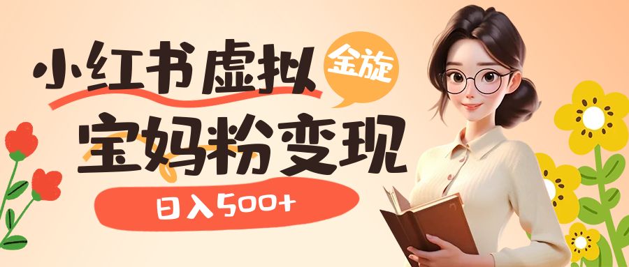 小红书虚拟资源变现升级玩法，宝妈粉多种变现方式，日入500+吉晟搞钱-网创项目资源站-副业项目-创业项目-搞钱项目吉晟搞钱