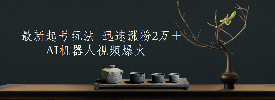 最新起号玩法，AI机器人视频爆火，迅速涨粉2万＋吉晟搞钱-网创项目资源站-副业项目-创业项目-搞钱项目吉晟搞钱