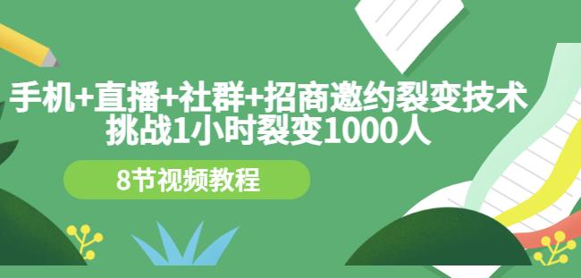 手机+直播+社群+招商邀约裂变技术：挑战1小时裂变1000人（8节视频教程）吉晟搞钱-网创项目资源站-副业项目-创业项目-搞钱项目吉晟搞钱