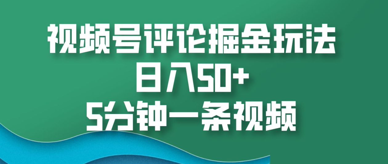 视频号评论掘金玩法，日入50+，5分钟一条视频！吉晟搞钱-网创项目资源站-副业项目-创业项目-搞钱项目吉晟搞钱