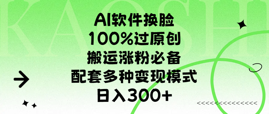 AI软件换脸，100%过原创，搬运涨粉必备，配套多种变现模式，日入300+吉晟搞钱-网创项目资源站-副业项目-创业项目-搞钱项目吉晟搞钱
