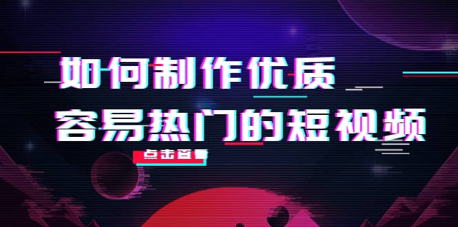 如何制作优质容易热门的短视频：别人没有的，我们都有 实操经验总结吉晟搞钱-网创项目资源站-副业项目-创业项目-搞钱项目吉晟搞钱