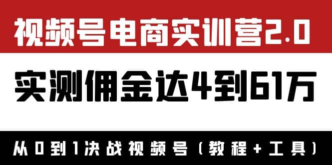 外面收费1900×视频号电商实训营2.0：实测佣金达4到61万（教程+工具）吉晟搞钱-网创项目资源站-副业项目-创业项目-搞钱项目吉晟搞钱