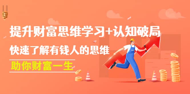 提升财富思维学习+认知破局：快速了解有钱人的思维，助你财富一生吉晟搞钱-网创项目资源站-副业项目-创业项目-搞钱项目吉晟搞钱