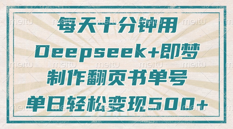 每天十分钟，用Deepseek+即梦，制作翻页书单号，疯狂涨粉，单日轻松变现500+吉晟搞钱-网创项目资源站-副业项目-创业项目-搞钱项目吉晟搞钱