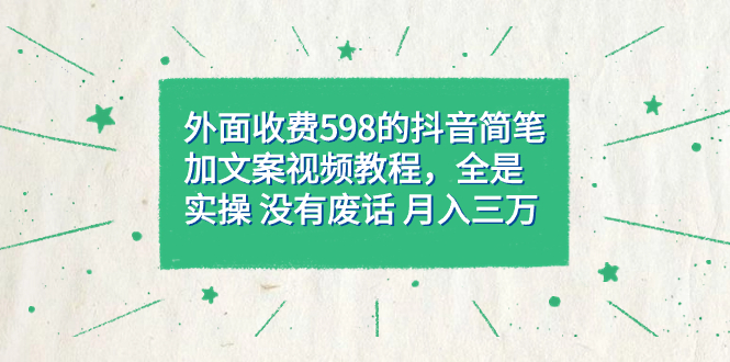 外面收费598抖音简笔加文案教程，全是实操 没有废话 月入三万（教程+资料）吉晟搞钱-网创项目资源站-副业项目-创业项目-搞钱项目吉晟搞钱