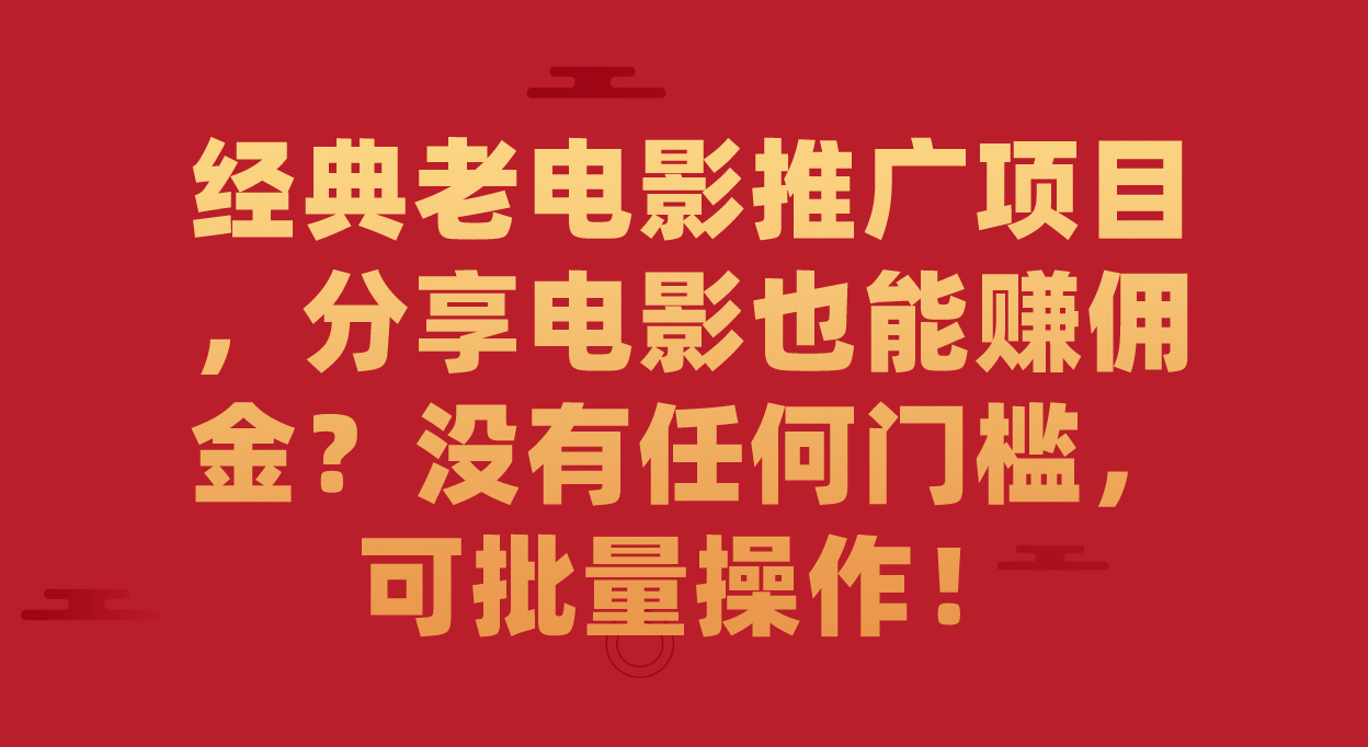 经典老电影推广项目，分享电影也能赚佣金？没有任何门槛，可批量操作！吉晟搞钱-网创项目资源站-副业项目-创业项目-搞钱项目吉晟搞钱