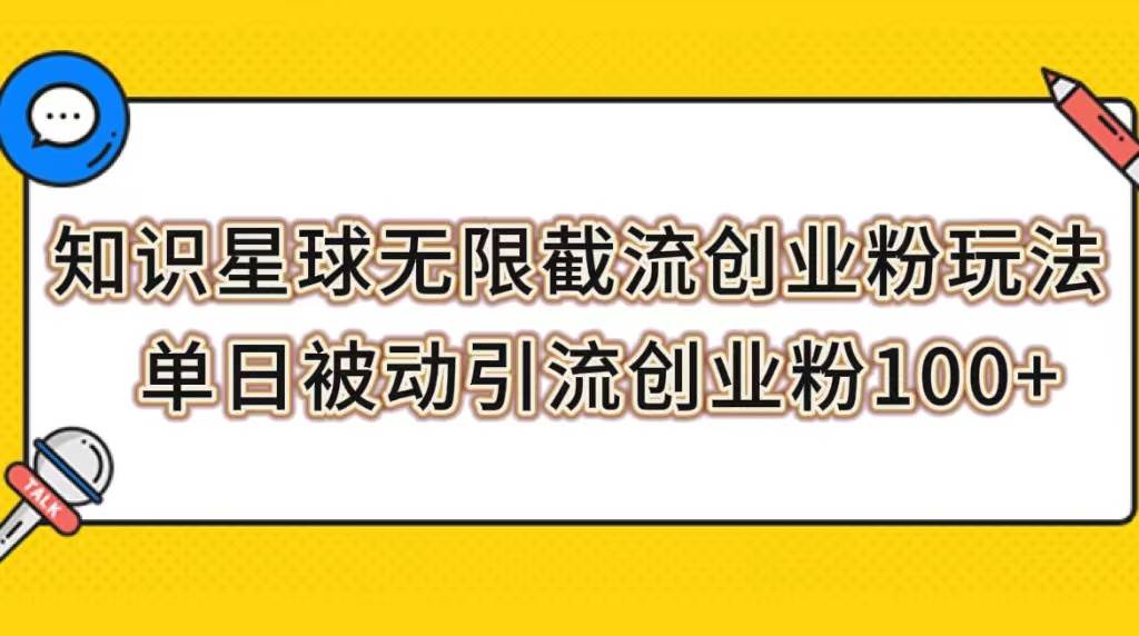 知识星球无限截流创业粉玩法，单日被动引流创业粉100+吉晟搞钱-网创项目资源站-副业项目-创业项目-搞钱项目吉晟搞钱