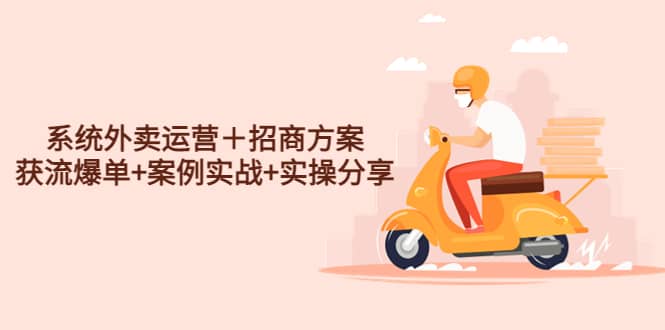 系统外卖运营＋招商方案，获流爆单+案例实战+实操分享吉晟搞钱-网创项目资源站-副业项目-创业项目-搞钱项目吉晟搞钱