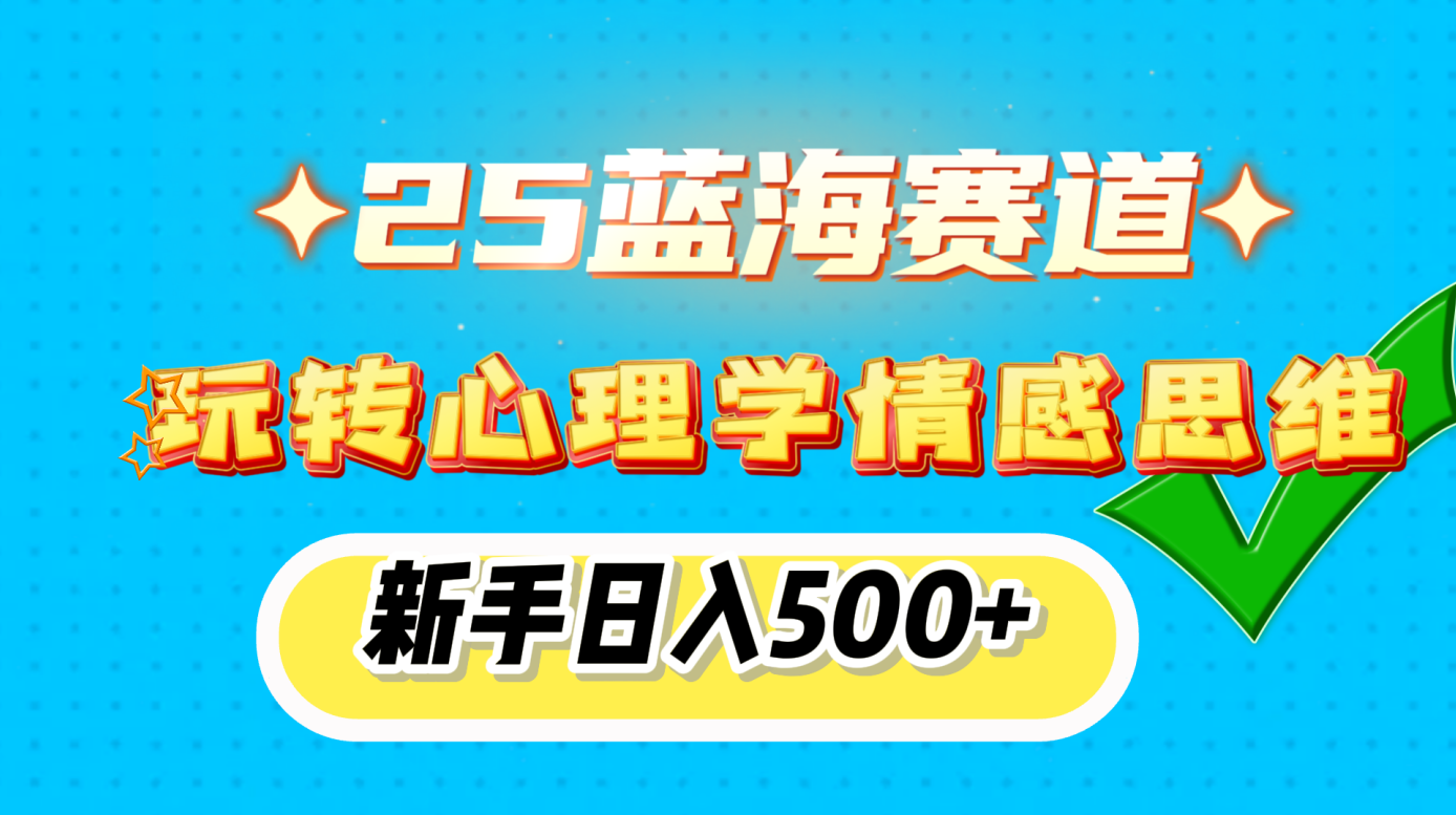 25蓝海赛道， 玩转心理学情感思维，新手日入500+吉晟搞钱-网创项目资源站-副业项目-创业项目-搞钱项目吉晟搞钱