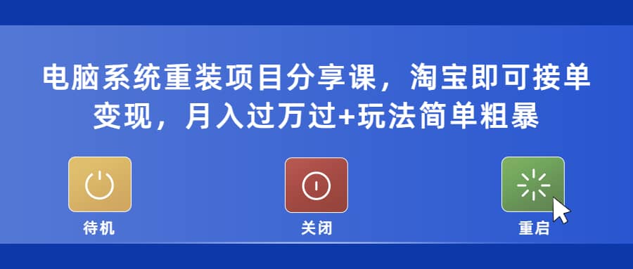 电脑系统重装项目分享课，淘宝即可接单变现吉晟搞钱-网创项目资源站-副业项目-创业项目-搞钱项目吉晟搞钱