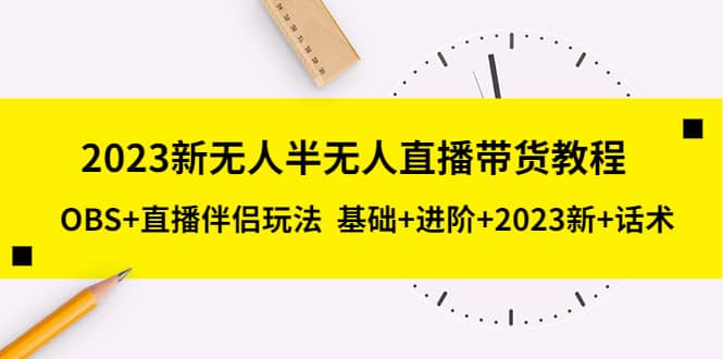 2023新无人半无人直播带货教程，OBS+直播伴侣玩法 基础+进阶+2023新+话术吉晟搞钱-网创项目资源站-副业项目-创业项目-搞钱项目吉晟搞钱