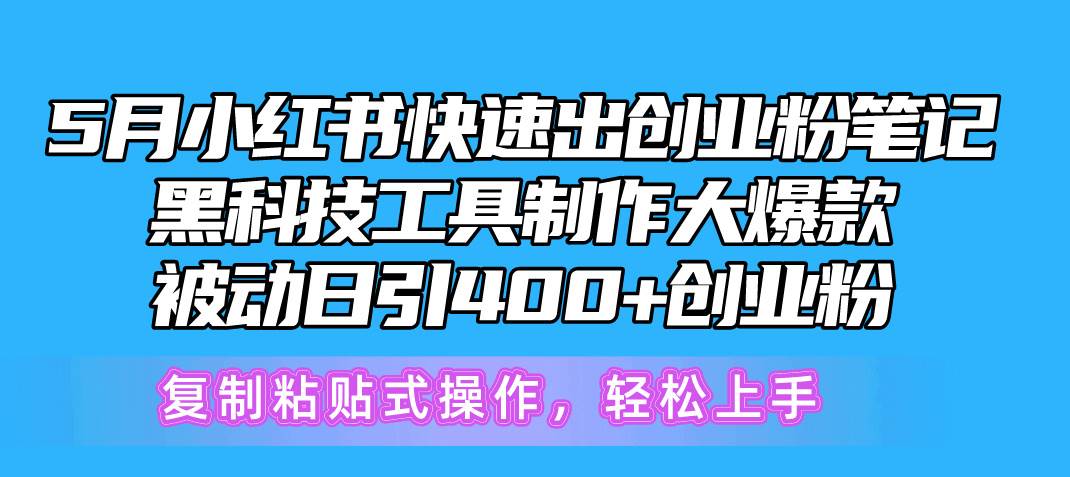 5月小红书快速出创业粉笔记，黑科技工具制作小红书爆款，复制粘贴式操…吉晟搞钱-网创项目资源站-副业项目-创业项目-搞钱项目吉晟搞钱