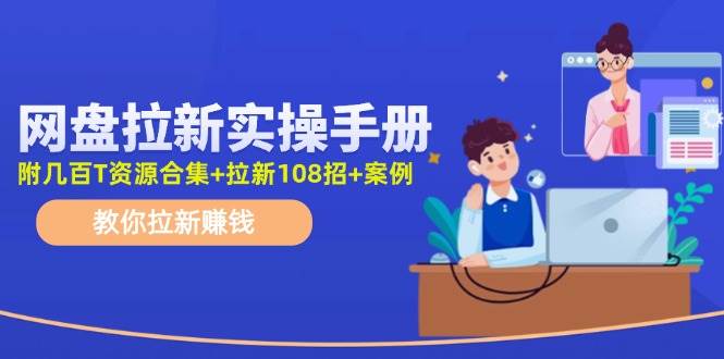 网盘拉新实操手册：教你拉新赚钱（附几百T资源合集+拉新108招+案例）吉晟搞钱-网创项目资源站-副业项目-创业项目-搞钱项目吉晟搞钱