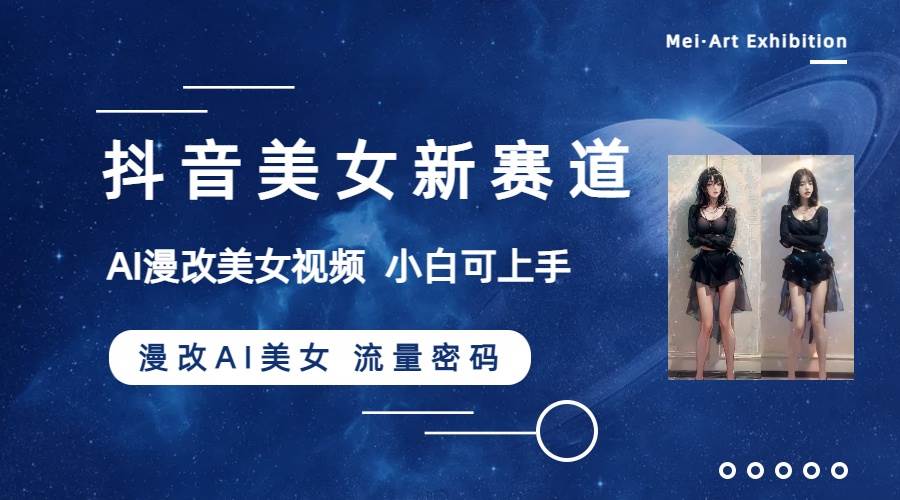 抖音美女新赛道-漫改AI美女流量密码，5分钟制作视频，新手一周涨万粉吉晟搞钱-网创项目资源站-副业项目-创业项目-搞钱项目吉晟搞钱