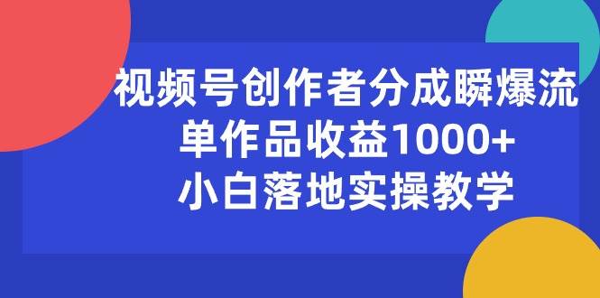 视频号创作者分成瞬爆流，单作品收益1000+，小白落地实操教学吉晟搞钱-网创项目资源站-副业项目-创业项目-搞钱项目吉晟搞钱