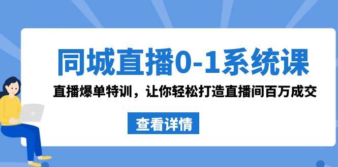 同城直播0-1系统课 抖音同款：直播爆单特训，让你轻松打造直播间百万成交吉晟搞钱-网创项目资源站-副业项目-创业项目-搞钱项目吉晟搞钱