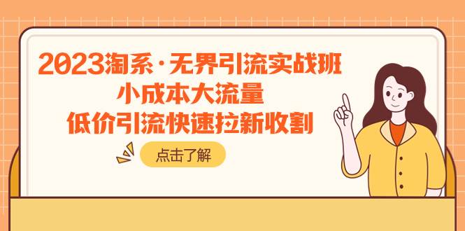 2023淘系·无界引流实战班：小成本大流量，低价引流快速拉新收割吉晟搞钱-网创项目资源站-副业项目-创业项目-搞钱项目吉晟搞钱