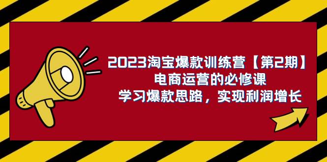 2023淘宝爆款训练营【第2期】电商运营的必修课，学习爆款思路 实现利润增长吉晟搞钱-网创项目资源站-副业项目-创业项目-搞钱项目吉晟搞钱