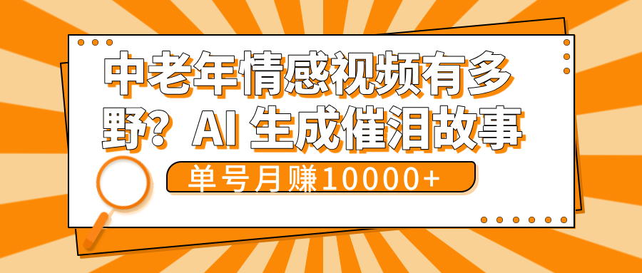 中老年情感视频有多野？AI 生成催泪故事，单号月变现10000+吉晟搞钱-网创项目资源站-副业项目-创业项目-搞钱项目吉晟搞钱