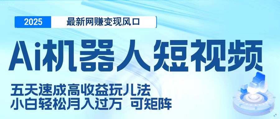 二零二五最新网赚变现风口，Ai 机器人短视频，五天速成高收益玩儿法，小白轻松月入过万，可矩阵吉晟搞钱-网创项目资源站-副业项目-创业项目-搞钱项目吉晟搞钱