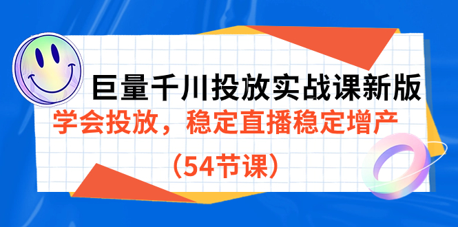 巨量千川投放实战课新版，学会投放，稳定直播稳定增产（54节课）吉晟搞钱-网创项目资源站-副业项目-创业项目-搞钱项目吉晟搞钱