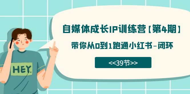 自媒体-成长IP训练营【第4期】：带你从0到1跑通小红书-闭环（39节）吉晟搞钱-网创项目资源站-副业项目-创业项目-搞钱项目吉晟搞钱