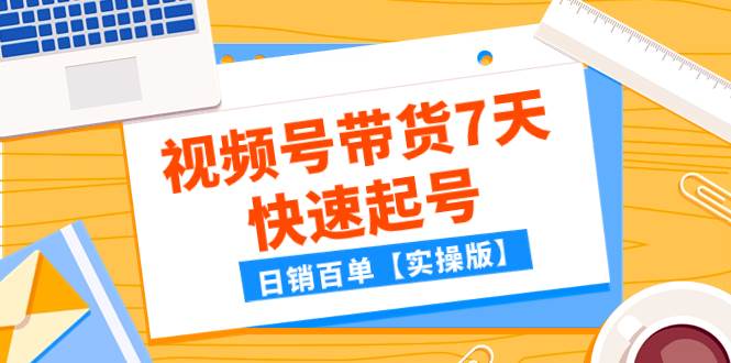 某公众号付费文章：视频号带货7天快速起号，日销百单【实操版】吉晟搞钱-网创项目资源站-副业项目-创业项目-搞钱项目吉晟搞钱