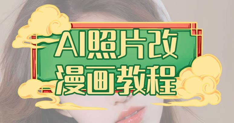 AI照片改漫画教程，0基础小白也能操作【揭秘】吉晟搞钱-网创项目资源站-副业项目-创业项目-搞钱项目吉晟搞钱