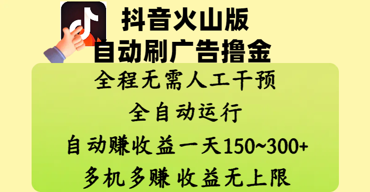 抖音火山版自动刷广告撸金 ，全程脱离人工自动运行，自动赚收益，一天150~300，多机多赚，收益无上限吉晟搞钱-网创项目资源站-副业项目-创业项目-搞钱项目吉晟搞钱