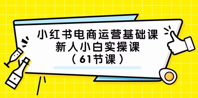 小红书电商运营基础课，新人小白实操课（61节课）吉晟搞钱-网创项目资源站-副业项目-创业项目-搞钱项目吉晟搞钱