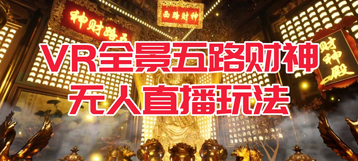 VR全景模式五路财神无人直播玩法，抖音目前最火玩法独家制作【吸金又吸睛】吉晟搞钱-网创项目资源站-副业项目-创业项目-搞钱项目吉晟搞钱