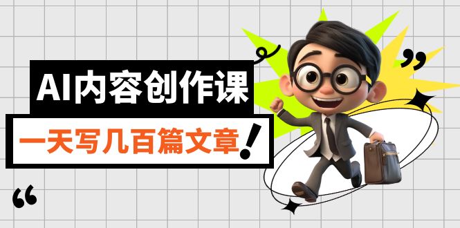 AI内容创作课，用AI写出真人级文章，灵活应用GPT，一天写几百篇文章吉晟搞钱-网创项目资源站-副业项目-创业项目-搞钱项目吉晟搞钱