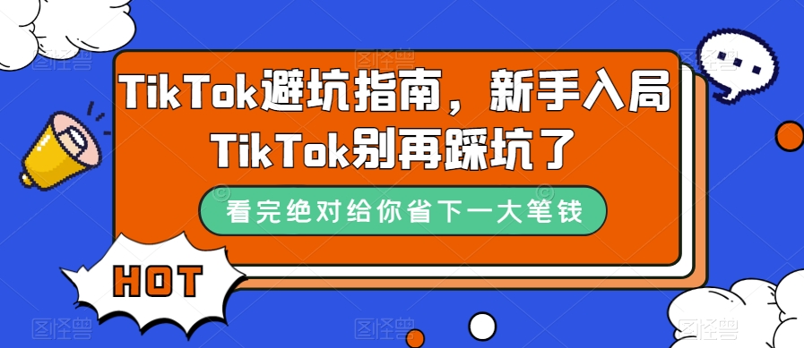 TikTok·避坑指南，新手入局Tk别再踩坑了（10节课）吉晟搞钱-网创项目资源站-副业项目-创业项目-搞钱项目吉晟搞钱