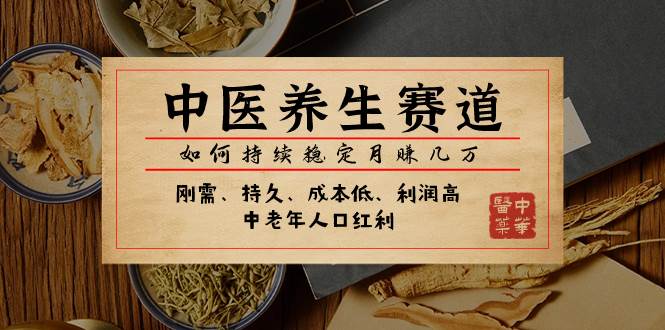 某公众号付费文章：中医养生赛道，如何持续稳定月赚几万吉晟搞钱-网创项目资源站-副业项目-创业项目-搞钱项目吉晟搞钱