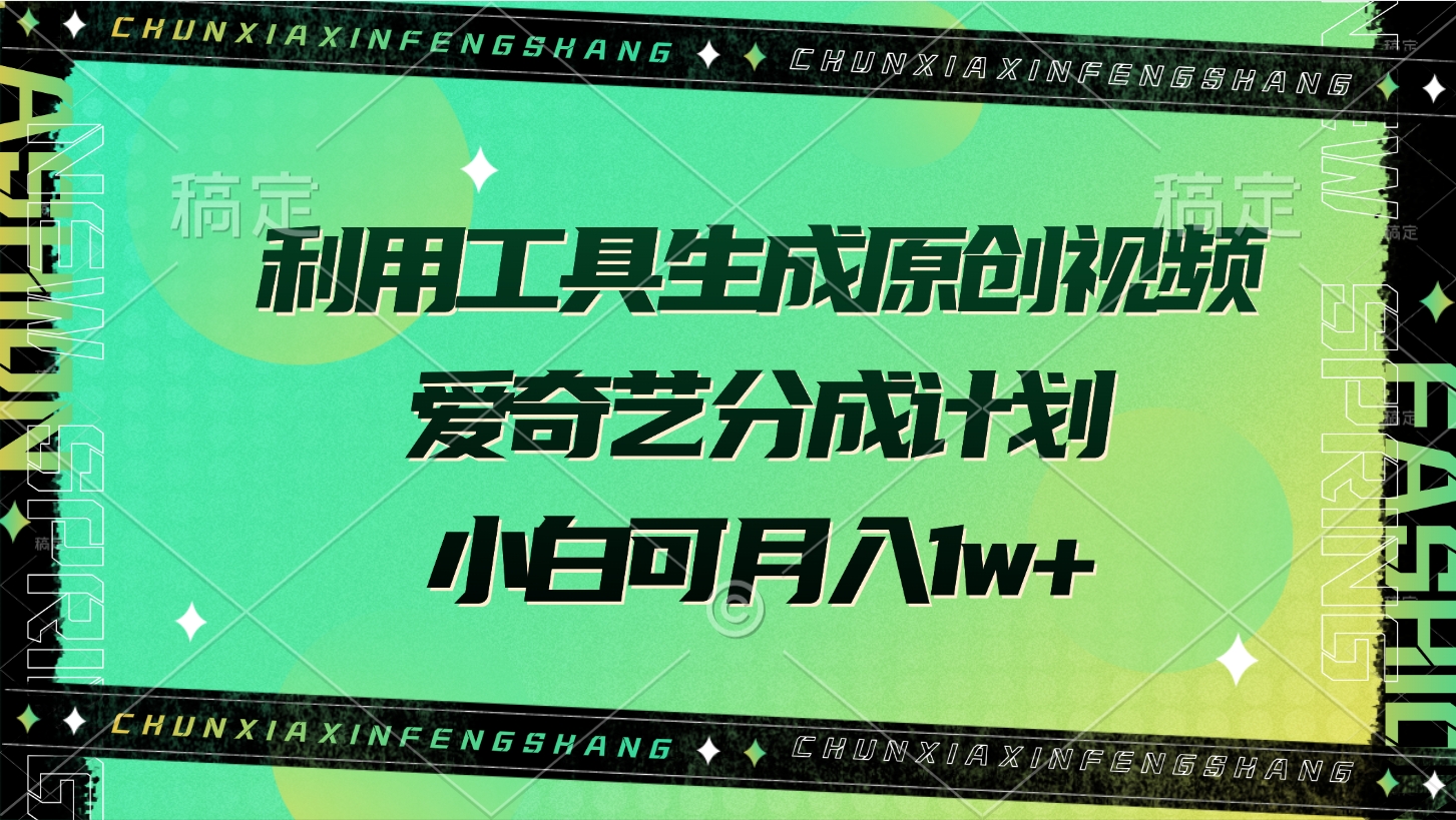 利用工具生成原创视频，爱奇艺分成计划，小白可月入1w+吉晟搞钱-网创项目资源站-副业项目-创业项目-搞钱项目吉晟搞钱