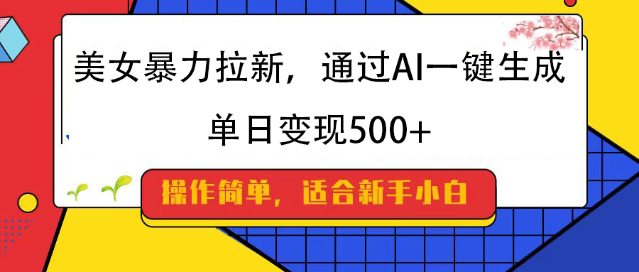 美女暴力拉新，通过AI一键生成，纯小白一学就会，单日变现500+吉晟搞钱-网创项目资源站-副业项目-创业项目-搞钱项目吉晟搞钱