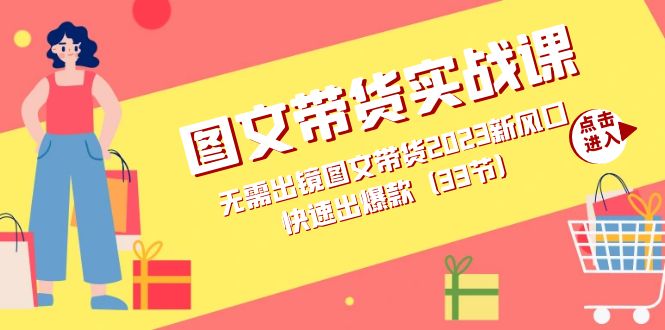 图文带货实战课：无需出镜图文带货2023新风口，快速出爆款（33节）吉晟搞钱-网创项目资源站-副业项目-创业项目-搞钱项目吉晟搞钱