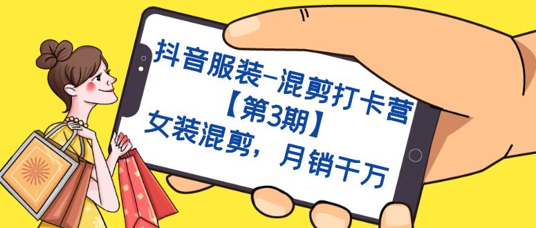 抖音服装-混剪打卡营【第3期】，女装混剪，月销千万吉晟搞钱-网创项目资源站-副业项目-创业项目-搞钱项目吉晟搞钱
