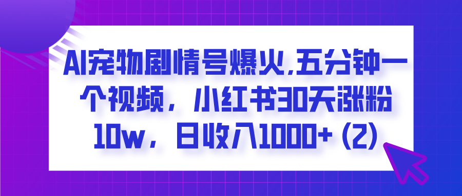  AI宠物剧情号爆火,五分钟一个视频，小红书30天涨粉10w，日收入1000+吉晟搞钱-网创项目资源站-副业项目-创业项目-搞钱项目吉晟搞钱